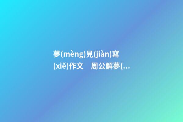 夢(mèng)見(jiàn)寫(xiě)作文　周公解夢(mèng)之夢(mèng)到寫(xiě)作文